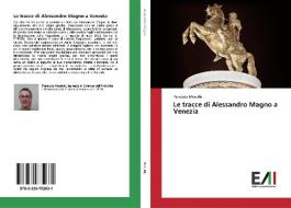 Le tracce di Alessandro Magno a Venezia di Panaiota Moraitis edito da Edizioni Accademiche Italiane