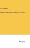 Advanced Course of Composition and Rhetoric di G. P. Quackenbos edito da Anatiposi Verlag