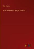 Autumn Swallows; A Book of Lyrics di Ellice Hopkins edito da Outlook Verlag