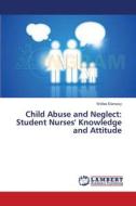 Child Abuse and Neglect: Student Nurses' Knowledge and Attitude di Wafaa Elarousy edito da LAP Lambert Academic Publishing