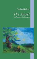 Die Amsel und andere Erzählungen di Bernhard Fellner edito da Books on Demand