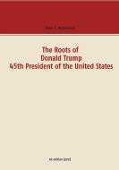 The Roots of Donald Trump - 45th President of the United States di Klaus H. Wachtmann edito da Books on Demand