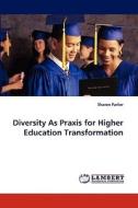 Diversity As Praxis for Higher Education Transformation di Sharon Parker edito da LAP Lambert Acad. Publ.