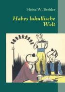 Habes lukullische Welt di Heinz W. Brehler edito da Books on Demand