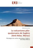 Le volcanisme plio-quaternaire de Saghro (Anti-Atlas, Maroc) di Abderrahmane Ibhi edito da Editions universitaires europeennes EUE