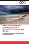 Oceanografía de la Cuenca de Yucatán, Mar Caribe. di Iván Ernesto Pérez Santos, Wolfgang Schneider edito da EAE