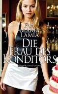 Die Frau des Konditors 1 - Erotischer Roman di Eva Maria Lamia edito da Herpers Publishing International