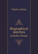 Biographical Sketches Of Rufus Choate di Charles Adams edito da Book On Demand Ltd.