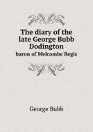 The Diary Of The Late George Bubb Dodington Baron Of Melcombe Regis di George Bubb edito da Book On Demand Ltd.