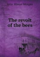 The Revolt Of The Bees di John Minter Morgan edito da Book On Demand Ltd.