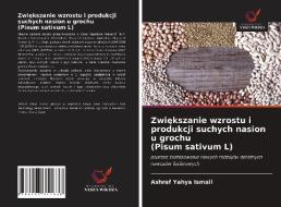 Zwiększanie wzrostu i produkcji suchych nasion u grochu (Pisum sativum L) di Ashraf Yahya Ismail edito da LIGHTNING SOURCE INC