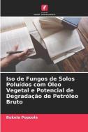 Iso de Fungos de Solos Poluídos com Óleo Vegetal e Potencial de Degradação de Petróleo Bruto di Bukola Popoola edito da Edições Nosso Conhecimento