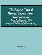 The Foreign Tour Of Messrs. Brown, Jones, And Robinson di Doyle Richard Doyle edito da Alpha Editions