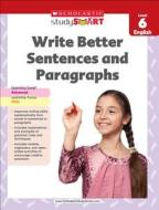 Scholastic Study Smart Write Better Sentences and Paragraphs Grade 6 di Inc. Scholastic edito da Scholastic Teaching Resources