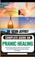 Complete Guide On Pranic Healing di Dr Devin Jeffrey edito da Independently Published
