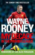 Wayne Rooney: My Decade in the Premier League di Wayne Rooney edito da HarperCollins Publishers