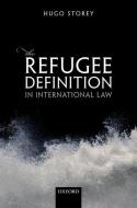 The Refugee Definition In International Law di Hugo Storey edito da Oxford University Press