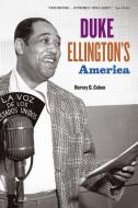 Duke Ellington's America di Harvey G. Cohen edito da The University of Chicago Press