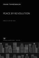 Peace by Revolution: Mexico After 1910 di Frank Tannenbaum edito da Columbia University Press