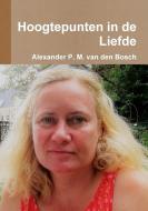 Hoogtepunten in de Liefde di Alexander P. M. van den Bosch edito da Lulu.com
