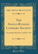 The Anglo-Russian Literary Society: Proceedings May, June, and July, 1915 (Classic Reprint) di Anglo-Russian Literary Society edito da Forgotten Books