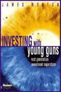 Investing With Young Guns di James Morton edito da Pearson Education Limited