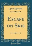 Escape on Skis (Classic Reprint) di Brian Meredith edito da Forgotten Books