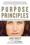 The Purpose Principles: How to Draw More Meaning Into Your Life di Jake Ducey edito da TARCHER JEREMY PUBL