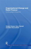 Organisational Change and Retail Finance di Richard Harper, David Randall, Mark Rouncefield edito da Taylor & Francis Ltd