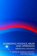 Addressing Violence, Abuse and Oppression di Barbara Fawcett edito da Routledge