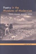 Poetry in the Museums of Modernism: Yeats, Pound, Moore, Stein di Catherine E. Paul edito da UNIV OF MICHIGAN PR