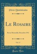 Le Rosaire, Vol. 17: Revue Mensuelle; Décembre 1911 (Classic Reprint) di Peres Dominicains edito da Forgotten Books