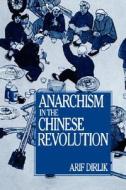 Dirlik, A: Anarchism in the Chinese Revolution di Arif Dirlik edito da University of California Press