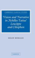 Vision and Narrative in Achilles Tatius' Leucippe and Clitophon di Helen Morales edito da Cambridge University Press