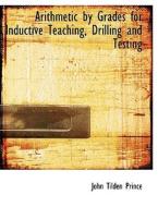 Arithmetic By Grades For Inductive Teaching, Drilling And Testing di John Tilden Prince edito da Bibliolife