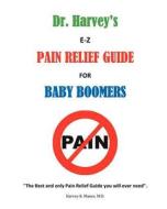 Dr. Harvey's E-Z Pain Relief Guide for Baby Boomers di M. D. Harvey R. Manes edito da Independent Publisher Services