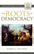 The Roots of Democracy di Robert E. Shalhope edito da Rowman & Littlefield Publishers, Inc.