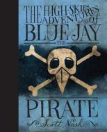The High Skies Adventures of Blue Jay the Pirate di Scott Nash edito da CANDLEWICK BOOKS