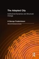 The Adapted City: Institutional Dynamics and Structural Change di H. George Frederickson, Gary A. Johnson, Curtis H. Wood edito da Taylor & Francis Ltd
