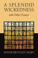 A Splendid Wickedness and Other Essays di David Bentley Hart edito da Wm. B. Eerdmans Publishing Company