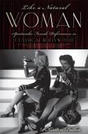 Like a Natural Woman: Spectacular Female Performance in Classical Hollywood di Kirsten Pullen edito da RUTGERS UNIV PR