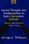 Fascist Thought and Totalitarianism in Italy's Secondary Schools di George L. Williams edito da Lang, Peter