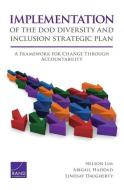 Implementation of the Dod Diversity and Inclusion Strategic Plan: A Framework for Change Through Accountability di Nelson Lim, Abigail Haddad, Lindsay Daugherty edito da RAND CORP