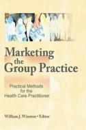 Marketing The Group Practice di William Winston edito da Taylor & Francis Inc