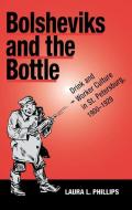 Bolshevik and the Bottle: Drink and Worker Culture in St. Petersburg, 1900-1929 di Laura L. Phillips edito da NORTHERN ILLINOIS UNIV