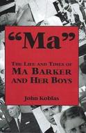 Ma the Life and Times of Ma Barker and Her Boys di John Koblas edito da North Star Press of St. Cloud