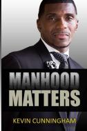 Manhood Matters di Kevin Cunningham edito da KDC Enterprises, LLC