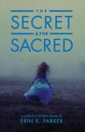 The Secret and the Sacred di Erin K. Parker edito da Unknown Press