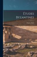Études Byzantines di Charles Diehl edito da LEGARE STREET PR