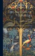 The Alcestis of Euripides: With Introduction, Notes, Appendices, and Vocabulary di Matthew Albert Bayfield, Euripides edito da LEGARE STREET PR
